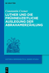 Title: Luther und die frühneuzeitliche Auslegung der Abrahamerzählung, Author: Constantin Cremer