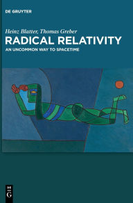 Title: Radical Relativity: An Uncommon Way to Spacetime, Author: Heinz Blatter