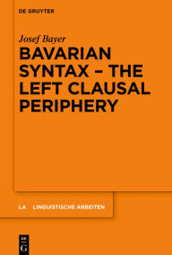 Title: Bavarian Syntax - The Left Clausal Periphery, Author: Josef Bayer