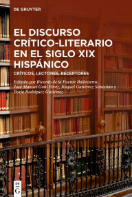 Title: El discurso crítico-literario en el siglo XIX hispánico: Críticos, lectores, receptores, Author: Ricardo de la Fuente Ballesteros