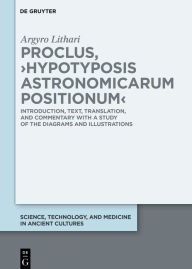 Title: Proclus, >Hypotyposis Astronomicarum Positionum<: Introduction, Text, Translation, and Commentary with a Study of the Diagrams and Illustrations, Author: Argyro Lithari