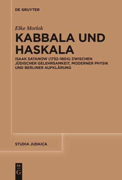 Kabbala und Haskala: Isaak Satanow (1732-1804) zwischen jüdischer Gelehrsamkeit, moderner Physik Berliner Aufklärung