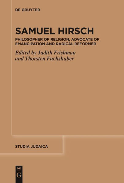 Samuel Hirsch: Philosopher of Religion, Advocate Emancipation and Radical Reformer
