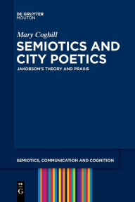 Title: Semiotics and City Poetics: Jakobson's Theory and Praxis, Author: Mary Coghill