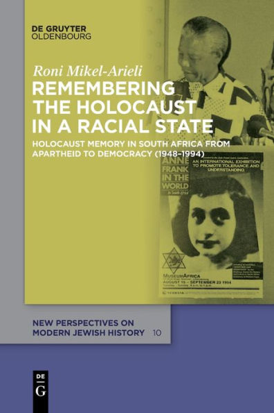 Remembering the Holocaust in a Racial State: Holocaust Memory in South Africa from Apartheid to Democracy (1948-1994)