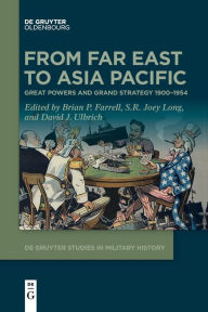 Title: From Far East to Asia Pacific: Great Powers and Grand Strategy 1900-1954, Author: Brian P. Farrell
