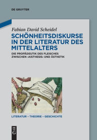 Title: Schönheitsdiskurse in der Literatur des Mittelalters: Die Propädeutik des Fleisches zwischen ,aisthesis' und Ästhetik, Author: Fabian David Scheidel