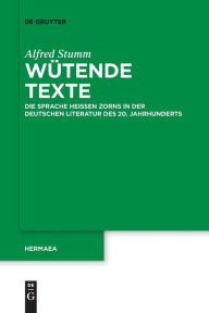 Title: Wütende Texte: Die Sprache heißen Zorns in der deutschen Literatur des 20. Jahrhunderts, Author: Alfred Stumm