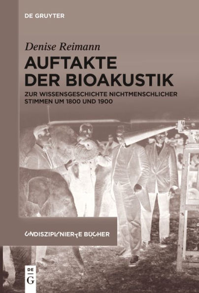 Auftakte der Bioakustik: Zur Wissensgeschichte nichtmenschlicher Stimmen um 1800 und 1900