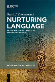 Title: Nurturing Language: Anthropological Linguistics in an African Context, Author: Gerrit J. Dimmendaal