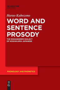 Title: Word and Sentence Prosody: The Endangered Dialect of Koshikijima Japanese, Author: Haruo Kubozono