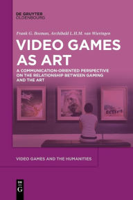 Title: Video Games as Art: A Communication-Oriented Perspective on the Relationship between Gaming and the Art, Author: Frank G. Bosman