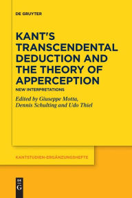 Title: Kant's Transcendental Deduction and the Theory of Apperception: New Interpretations, Author: Giuseppe Motta