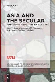 Title: Asia and the Secular: Francophone Perspectives in a Global Age, Author: Pascal Bourdeaux
