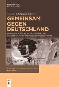 Title: Gemeinsam gegen Deutschland: Warschaus jiddische Presse im Kampf gegen den Nationalsozialismus (1930-1941), Author: Anne-Christin Klotz