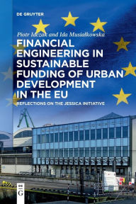 Title: Financial Engineering in Sustainable Funding of Urban Development in the EU: Reflections on the JESSICA Initiative, Author: Piotr Idczak