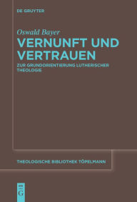 Title: Vernunft und Vertrauen: Zur Grundorientierung lutherischer Theologie, Author: Oswald Bayer