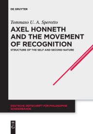 Title: Axel Honneth and the Movement of Recognition: Structure of the Self and Second Nature, Author: Tommaso U. A. Sperotto