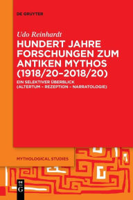 Title: Hundert Jahre Forschungen zum antiken Mythos (1918/20-2018/20): Ein selektiver berblick (Altertum - Rezeption - Narratologie), Author: Udo Reinhardt