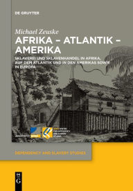 Title: Afrika - Atlantik - Amerika: Sklaverei und Sklavenhandel in Afrika, auf dem Atlantik und in den Amerikas sowie in Europa, Author: Michael Zeuske