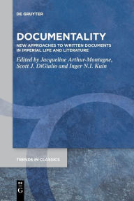 Title: Documentality: New Approaches to Written Documents in Imperial Life and Literature, Author: Jacqueline Arthur-Montagne