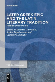 Title: Later Greek Epic and the Latin Literary Tradition: Further Explorations, Author: Katerina Carvounis