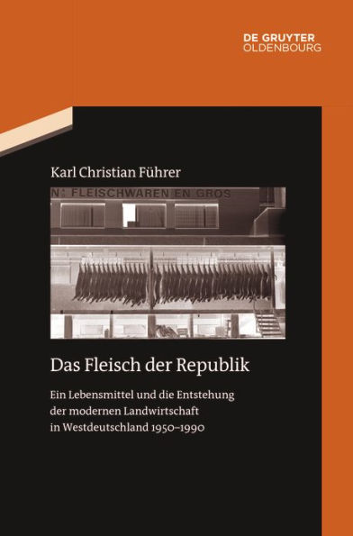 Das Fleisch der Republik: Ein Lebensmittel und die Entstehung modernen Landwirtschaft Westdeutschland 1950-1990