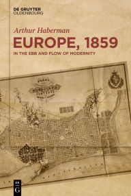 Title: Europe, 1859: In the Ebb and Flow of Modernity, Author: Arthur Haberman