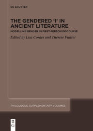 Title: The Gendered 'I' in Ancient Literature: Modelling Gender in First-Person Discourse, Author: Lisa Cordes