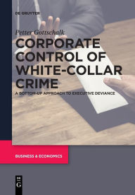 Title: Corporate Control of White-Collar Crime: A Bottom-Up Approach to Executive Deviance, Author: Petter Gottschalk