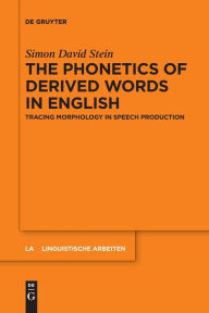 Title: The Phonetics of Derived Words in English: Tracing Morphology in Speech Production, Author: Simon David Stein