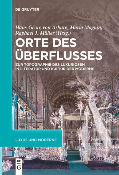 Orte des Überflusses: Zur Topographie Luxuriösen Literatur und Kultur der Moderne