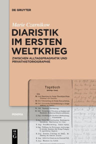 Title: Diaristik im Ersten Weltkrieg: Zwischen Alltagspragmatik und Privathistoriographie, Author: Marie Czarnikow