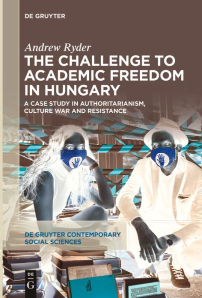 The Challenge to Academic Freedom Hungary: A Case Study Authoritarianism, Culture War and Resistance