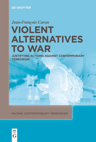 Violent Alternatives to War: Justifying Actions Against Contemporary Terrorism