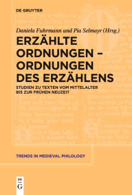 Title: Erzählte Ordnungen - Ordnungen des Erzählens: Studien zu Texten vom Mittelalter bis zur Frühen Neuzeit, Author: Daniela Fuhrmann