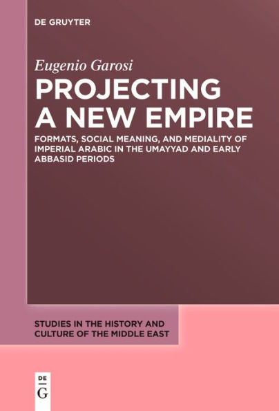 Projecting a New Empire: Formats, Social Meaning, and Mediality of Imperial Arabic the Umayyad Early Abbasid Periods