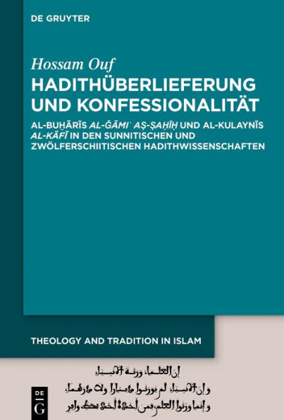 Hadithüberlieferung und Konfessionalität: Al-Bu?aris al-Gami? a?-?a?i? al-Kulaynis al-Kafi den sunnitischen zwölferschiitischen Hadithwissenschaften