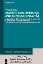 Hadithüberlieferung und Konfessionalität: Al-Bu?aris al-Gami? a?-?a?i? und al-Kulaynis al-Kafi in den sunnitischen und zwölferschiitischen Hadithwissenschaften