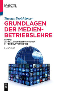 Title: Grundlagen der Medienbetriebslehre: Band 3: Zentrale Betriebsfunktionen in Medienunternehmen, Author: Thomas Dreiskämper