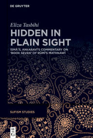 Title: Hidden in Plain Sight: Isma?il An?aravi's commentary on 'Book Seven' of Rumi's Mathnawi, Author: Eliza Tasbihi