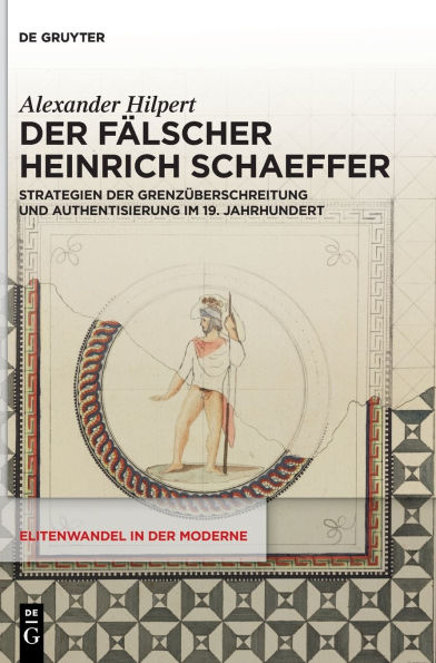 der Fälscher Heinrich Schaeffer: Strategien Grenzüberschreitung und Authentisierung im 19. Jahrhundert