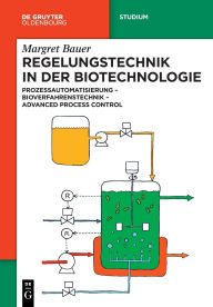 Title: Regelungstechnik in der Biotechnologie: Prozessautomatisierung - Bioverfahrenstechnik - Advanced Process Control, Author: Margret Bauer