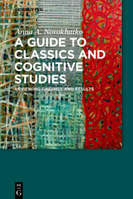 Title: A Guide to Classics and Cognitive Studies: Reviewing findings and results, Author: Anna A. Novokhatko
