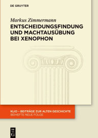 Title: Entscheidungsfindung Und Machtausï¿½bung Bei Xenophon, Author: Markus Zimmermann