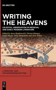 Title: Writing the Heavens: Celestial Observation in Medieval and Early Modern Literature, Author: Aura Heydenreich