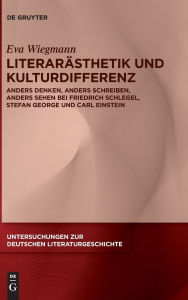 Title: Literarästhetik und Kulturdifferenz: Anders denken, anders schreiben, anders sehen bei Friedrich Schlegel, Stefan George und Carl Einstein, Author: Eva Wiegmann