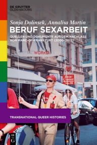 Title: Beruf Sexarbeit: Quellen und Dokumente aus dem Nachlass von Marc-of-Frankfurt (2000-2015), Author: Sonja Dolinsek