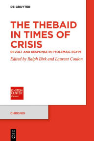 Title: The Thebaid in Times of Crisis: Revolt and Response in Ptolemaic Egypt, Author: Ralph Birk