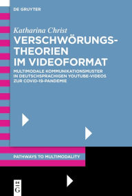 Title: Verschwörungstheorien im Videoformat: Multimodale Kommunikationsmuster in deutschsprachigen YouTube-Videos zur COVID-19-Pandemie, Author: Katharina Christ